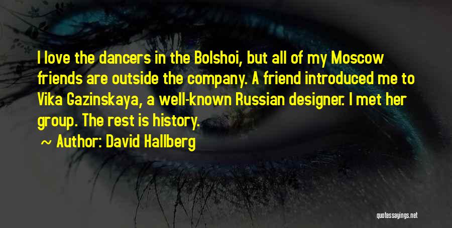 David Hallberg Quotes: I Love The Dancers In The Bolshoi, But All Of My Moscow Friends Are Outside The Company. A Friend Introduced