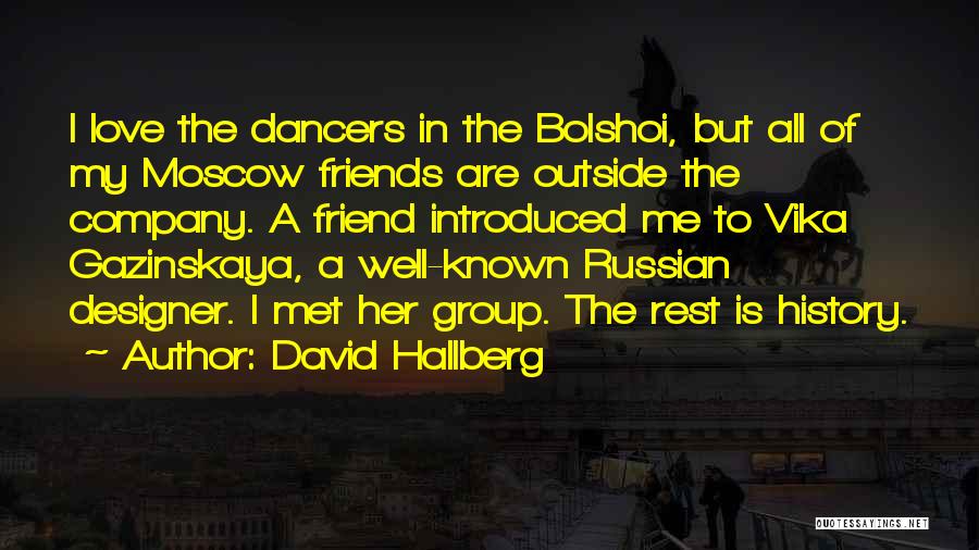 David Hallberg Quotes: I Love The Dancers In The Bolshoi, But All Of My Moscow Friends Are Outside The Company. A Friend Introduced