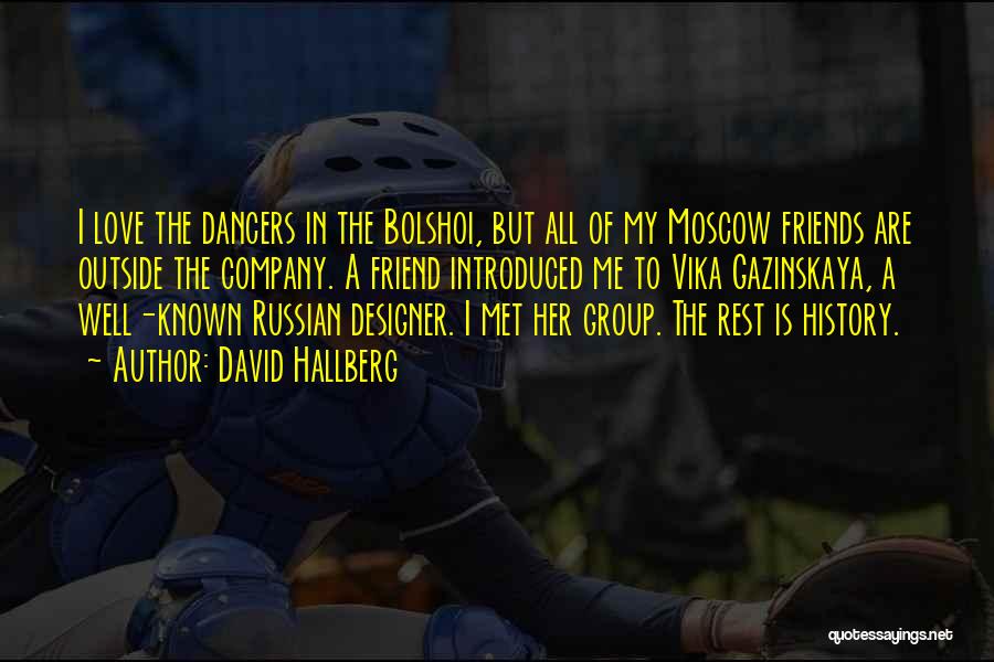 David Hallberg Quotes: I Love The Dancers In The Bolshoi, But All Of My Moscow Friends Are Outside The Company. A Friend Introduced