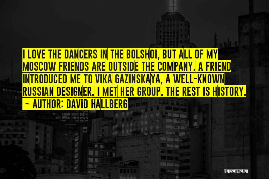 David Hallberg Quotes: I Love The Dancers In The Bolshoi, But All Of My Moscow Friends Are Outside The Company. A Friend Introduced