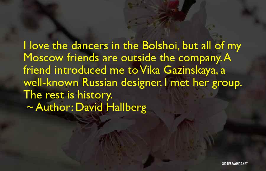David Hallberg Quotes: I Love The Dancers In The Bolshoi, But All Of My Moscow Friends Are Outside The Company. A Friend Introduced