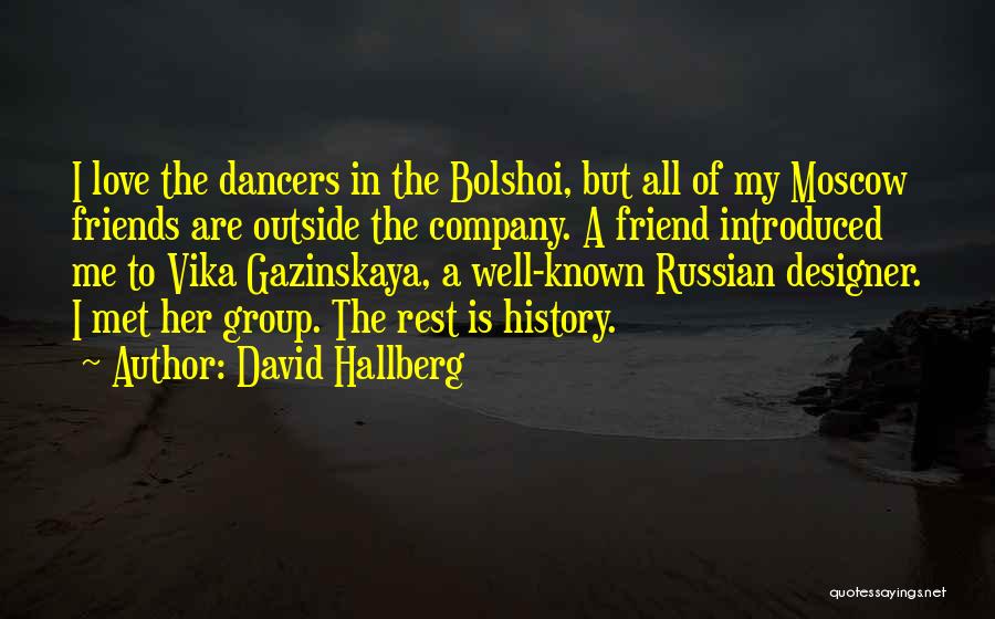 David Hallberg Quotes: I Love The Dancers In The Bolshoi, But All Of My Moscow Friends Are Outside The Company. A Friend Introduced