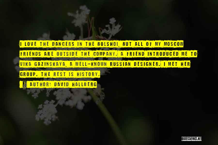 David Hallberg Quotes: I Love The Dancers In The Bolshoi, But All Of My Moscow Friends Are Outside The Company. A Friend Introduced