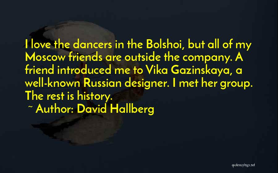 David Hallberg Quotes: I Love The Dancers In The Bolshoi, But All Of My Moscow Friends Are Outside The Company. A Friend Introduced