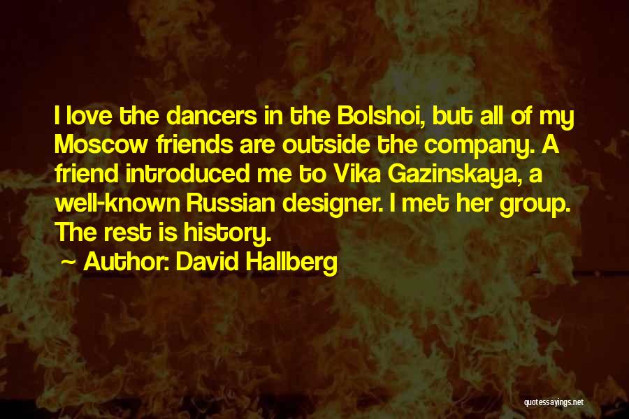 David Hallberg Quotes: I Love The Dancers In The Bolshoi, But All Of My Moscow Friends Are Outside The Company. A Friend Introduced