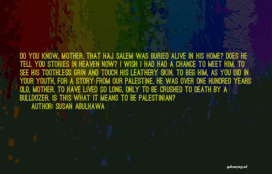 Susan Abulhawa Quotes: Do You Know, Mother, That Haj Salem Was Buried Alive In His Home? Does He Tell You Stories In Heaven