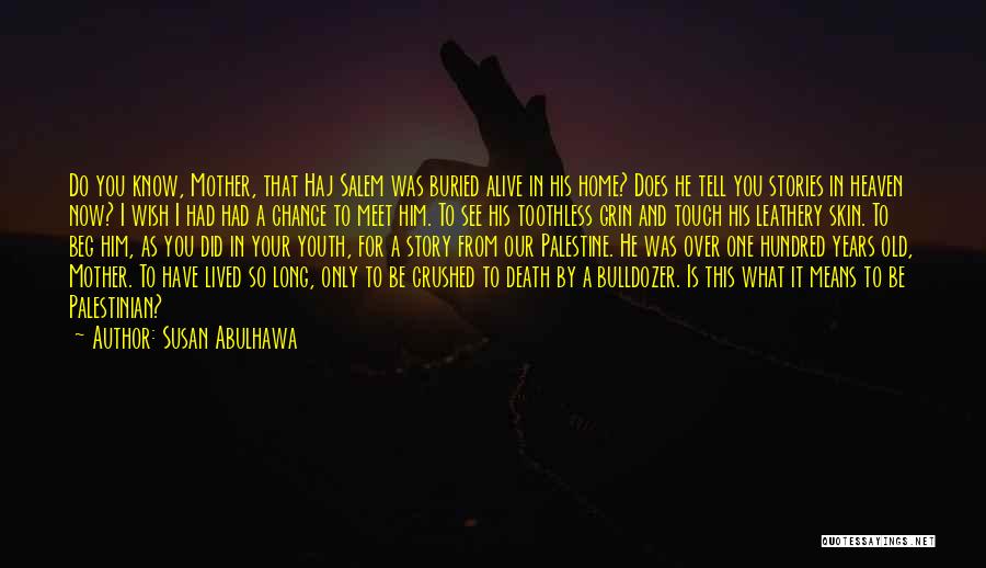 Susan Abulhawa Quotes: Do You Know, Mother, That Haj Salem Was Buried Alive In His Home? Does He Tell You Stories In Heaven