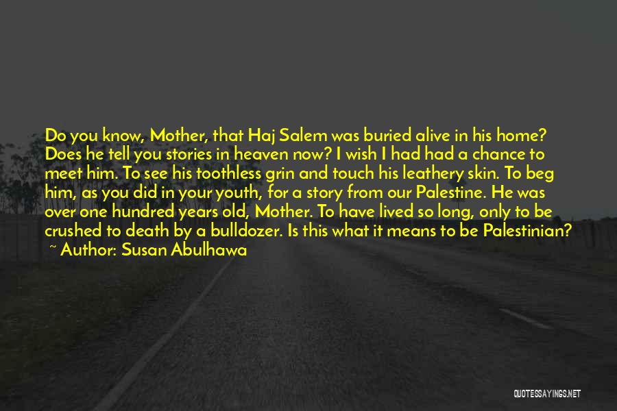 Susan Abulhawa Quotes: Do You Know, Mother, That Haj Salem Was Buried Alive In His Home? Does He Tell You Stories In Heaven