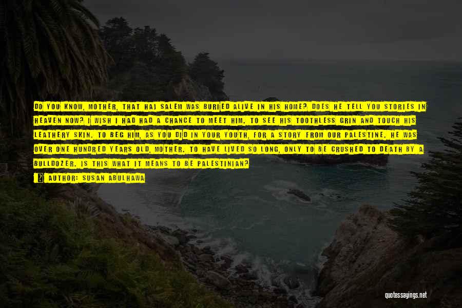 Susan Abulhawa Quotes: Do You Know, Mother, That Haj Salem Was Buried Alive In His Home? Does He Tell You Stories In Heaven