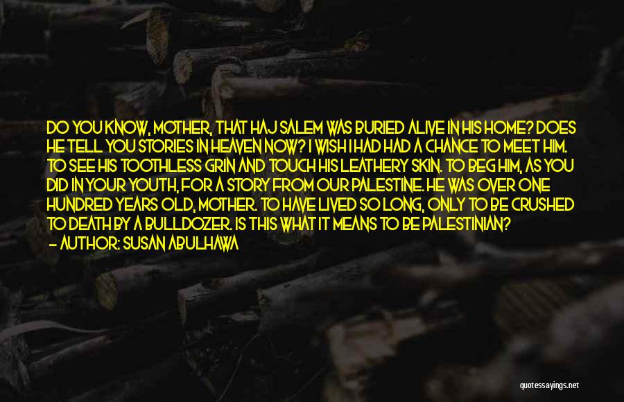 Susan Abulhawa Quotes: Do You Know, Mother, That Haj Salem Was Buried Alive In His Home? Does He Tell You Stories In Heaven