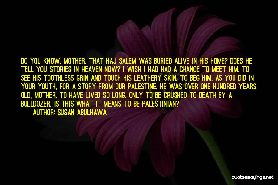 Susan Abulhawa Quotes: Do You Know, Mother, That Haj Salem Was Buried Alive In His Home? Does He Tell You Stories In Heaven