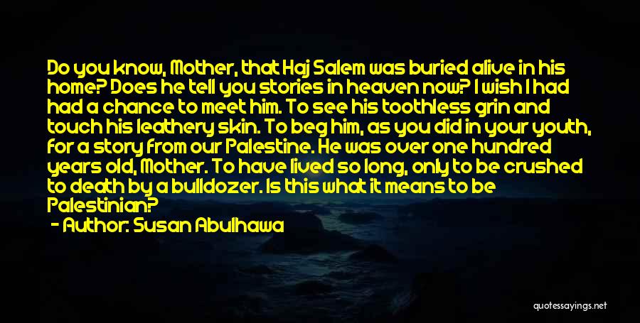 Susan Abulhawa Quotes: Do You Know, Mother, That Haj Salem Was Buried Alive In His Home? Does He Tell You Stories In Heaven