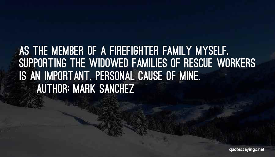 Mark Sanchez Quotes: As The Member Of A Firefighter Family Myself, Supporting The Widowed Families Of Rescue Workers Is An Important, Personal Cause