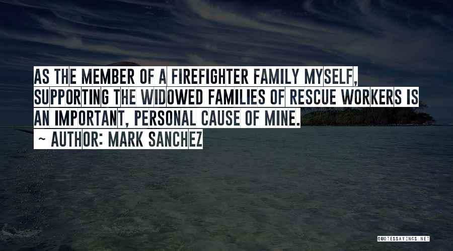 Mark Sanchez Quotes: As The Member Of A Firefighter Family Myself, Supporting The Widowed Families Of Rescue Workers Is An Important, Personal Cause