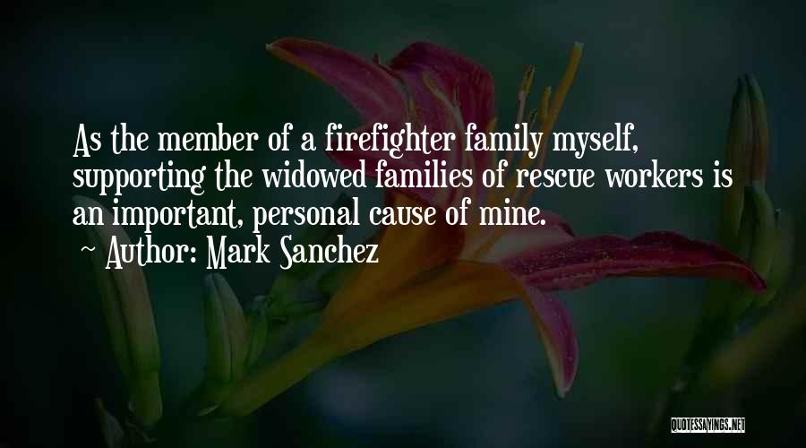 Mark Sanchez Quotes: As The Member Of A Firefighter Family Myself, Supporting The Widowed Families Of Rescue Workers Is An Important, Personal Cause