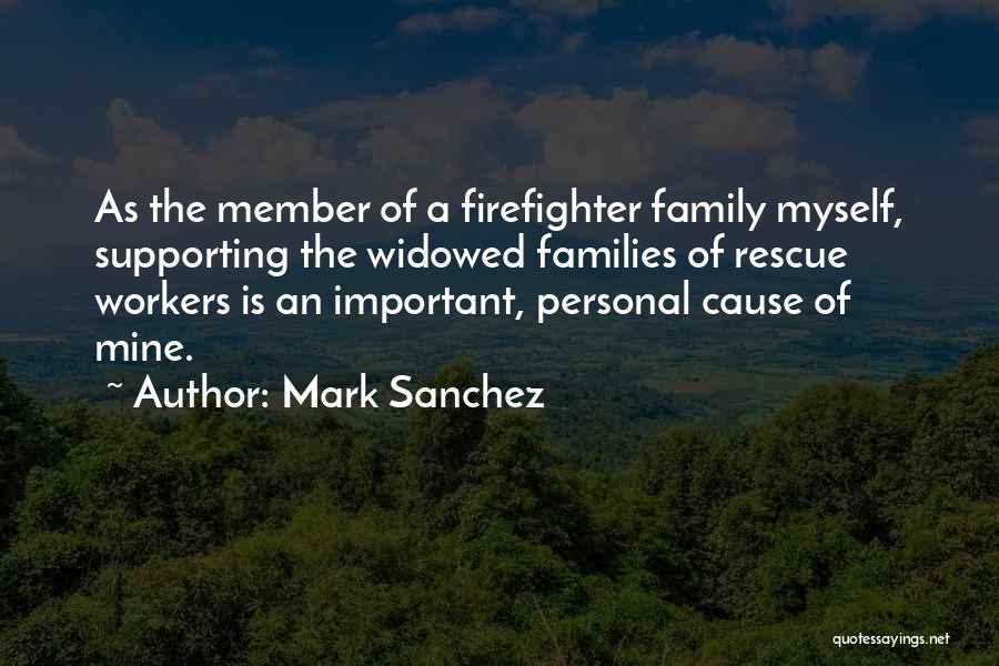 Mark Sanchez Quotes: As The Member Of A Firefighter Family Myself, Supporting The Widowed Families Of Rescue Workers Is An Important, Personal Cause