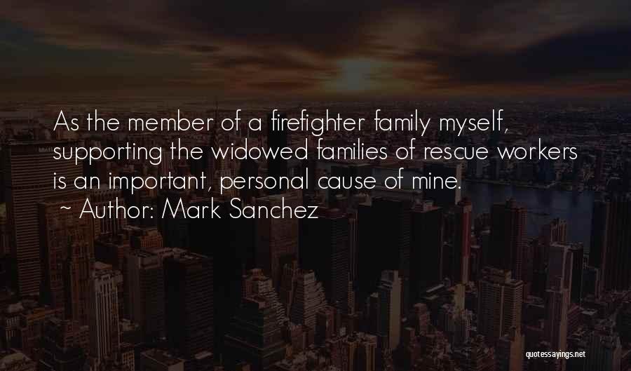 Mark Sanchez Quotes: As The Member Of A Firefighter Family Myself, Supporting The Widowed Families Of Rescue Workers Is An Important, Personal Cause