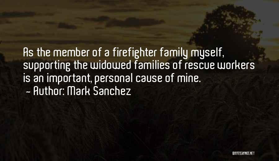 Mark Sanchez Quotes: As The Member Of A Firefighter Family Myself, Supporting The Widowed Families Of Rescue Workers Is An Important, Personal Cause