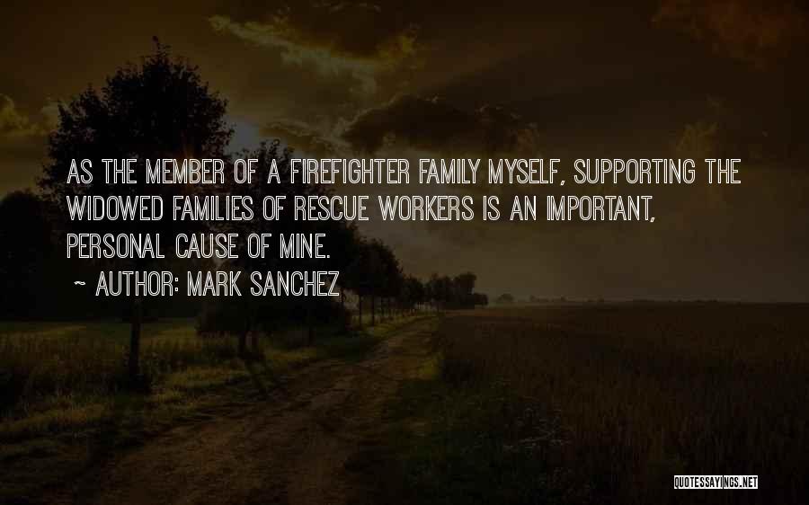 Mark Sanchez Quotes: As The Member Of A Firefighter Family Myself, Supporting The Widowed Families Of Rescue Workers Is An Important, Personal Cause