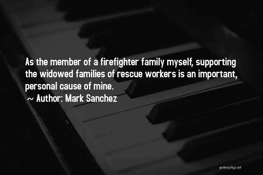 Mark Sanchez Quotes: As The Member Of A Firefighter Family Myself, Supporting The Widowed Families Of Rescue Workers Is An Important, Personal Cause