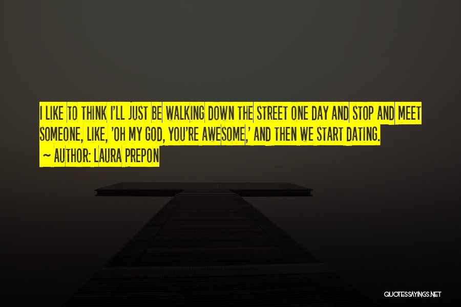 Laura Prepon Quotes: I Like To Think I'll Just Be Walking Down The Street One Day And Stop And Meet Someone, Like, 'oh