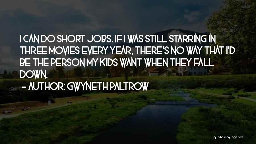 Gwyneth Paltrow Quotes: I Can Do Short Jobs. If I Was Still Starring In Three Movies Every Year, There's No Way That I'd