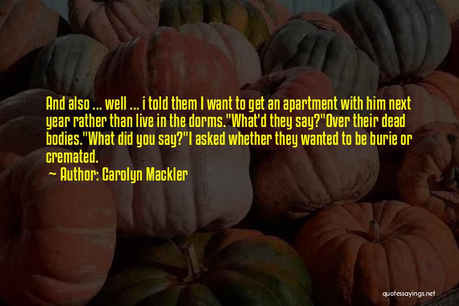 Carolyn Mackler Quotes: And Also ... Well ... I Told Them I Want To Get An Apartment With Him Next Year Rather Than