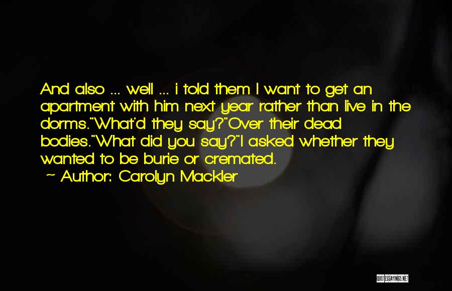 Carolyn Mackler Quotes: And Also ... Well ... I Told Them I Want To Get An Apartment With Him Next Year Rather Than