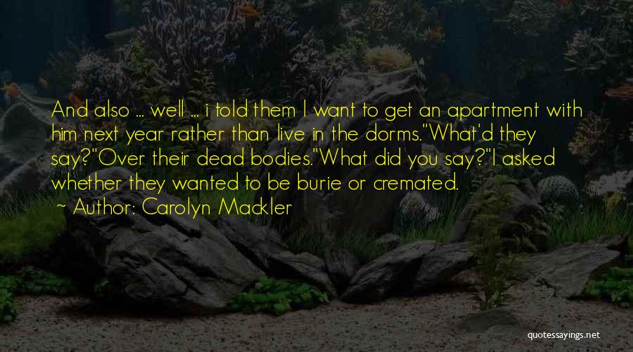 Carolyn Mackler Quotes: And Also ... Well ... I Told Them I Want To Get An Apartment With Him Next Year Rather Than