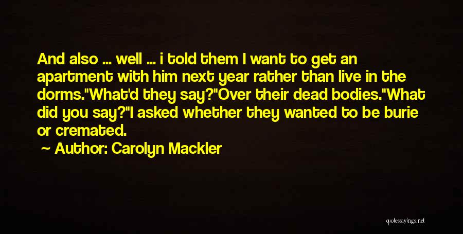 Carolyn Mackler Quotes: And Also ... Well ... I Told Them I Want To Get An Apartment With Him Next Year Rather Than