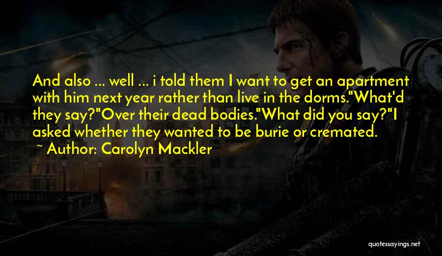 Carolyn Mackler Quotes: And Also ... Well ... I Told Them I Want To Get An Apartment With Him Next Year Rather Than