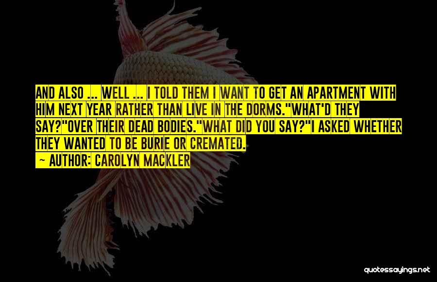 Carolyn Mackler Quotes: And Also ... Well ... I Told Them I Want To Get An Apartment With Him Next Year Rather Than