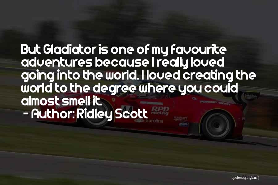 Ridley Scott Quotes: But Gladiator Is One Of My Favourite Adventures Because I Really Loved Going Into The World. I Loved Creating The