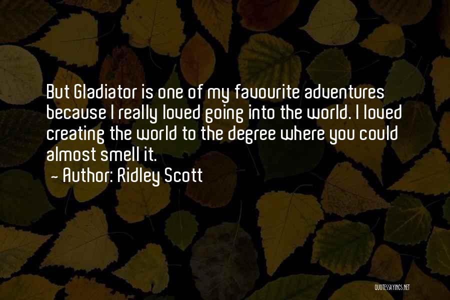 Ridley Scott Quotes: But Gladiator Is One Of My Favourite Adventures Because I Really Loved Going Into The World. I Loved Creating The