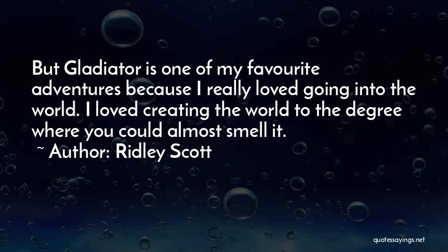 Ridley Scott Quotes: But Gladiator Is One Of My Favourite Adventures Because I Really Loved Going Into The World. I Loved Creating The