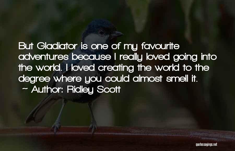 Ridley Scott Quotes: But Gladiator Is One Of My Favourite Adventures Because I Really Loved Going Into The World. I Loved Creating The