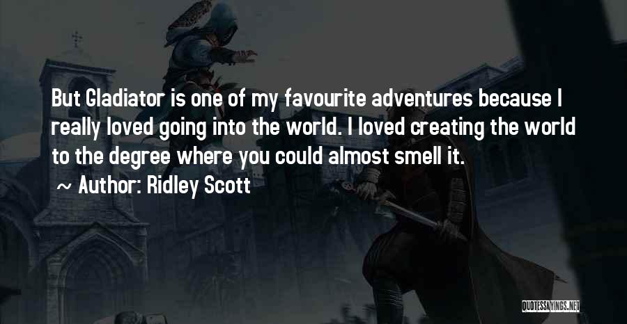 Ridley Scott Quotes: But Gladiator Is One Of My Favourite Adventures Because I Really Loved Going Into The World. I Loved Creating The