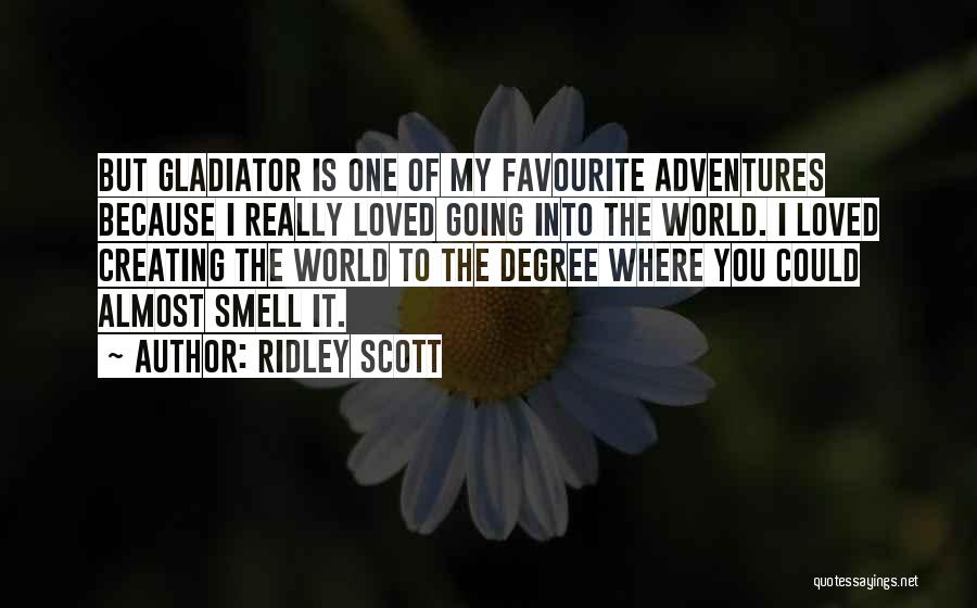 Ridley Scott Quotes: But Gladiator Is One Of My Favourite Adventures Because I Really Loved Going Into The World. I Loved Creating The