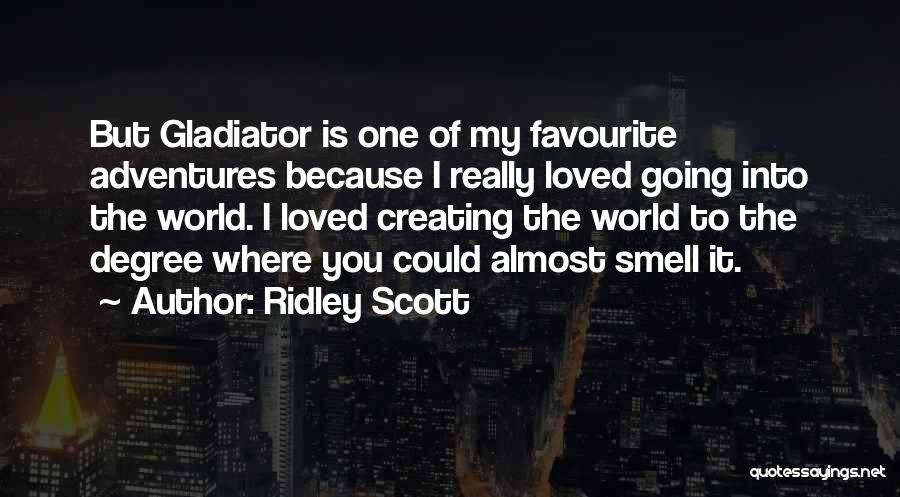 Ridley Scott Quotes: But Gladiator Is One Of My Favourite Adventures Because I Really Loved Going Into The World. I Loved Creating The