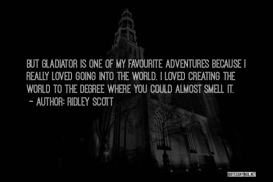 Ridley Scott Quotes: But Gladiator Is One Of My Favourite Adventures Because I Really Loved Going Into The World. I Loved Creating The