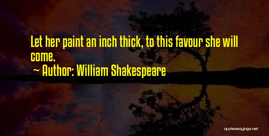 William Shakespeare Quotes: Let Her Paint An Inch Thick, To This Favour She Will Come.