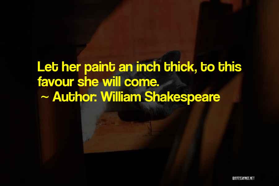 William Shakespeare Quotes: Let Her Paint An Inch Thick, To This Favour She Will Come.