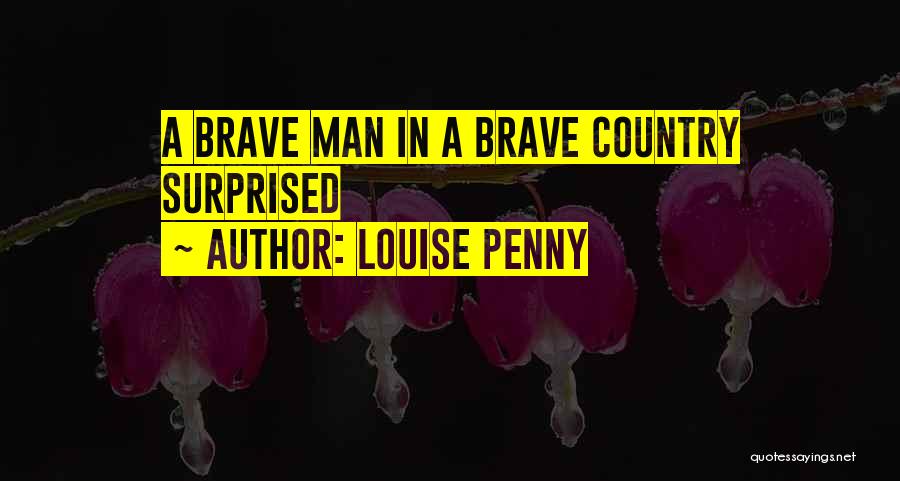 Louise Penny Quotes: A Brave Man In A Brave Country Surprised