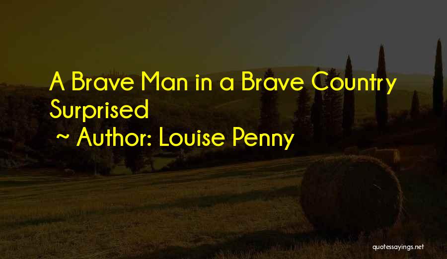 Louise Penny Quotes: A Brave Man In A Brave Country Surprised