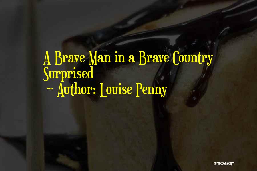 Louise Penny Quotes: A Brave Man In A Brave Country Surprised