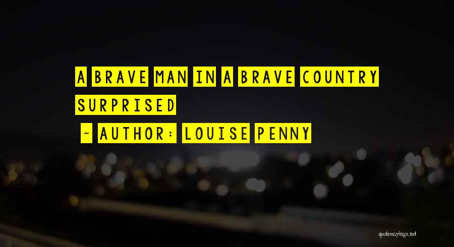 Louise Penny Quotes: A Brave Man In A Brave Country Surprised