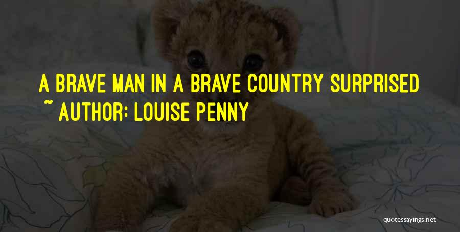 Louise Penny Quotes: A Brave Man In A Brave Country Surprised