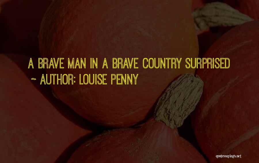 Louise Penny Quotes: A Brave Man In A Brave Country Surprised