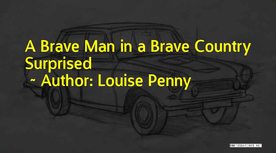 Louise Penny Quotes: A Brave Man In A Brave Country Surprised