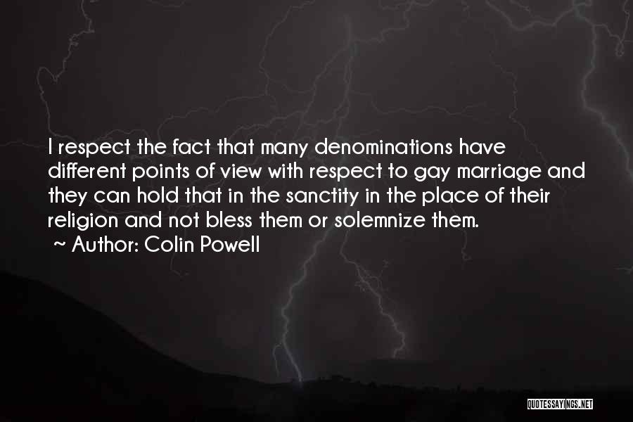 Colin Powell Quotes: I Respect The Fact That Many Denominations Have Different Points Of View With Respect To Gay Marriage And They Can